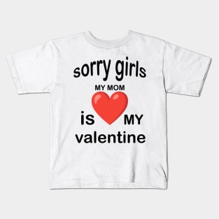 sorry girls my mom is my valentine Kids T-Shirt